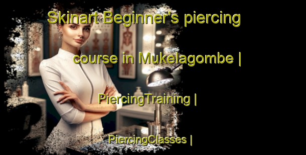 Skinart Beginner's piercing course in Mukelagombe | PiercingTraining | PiercingClasses | SkinartTraining-the Democratic Republic of the Congo